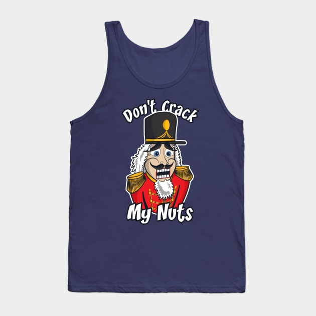 Don't Crack My Nuts | Funny Nutcracker Tank Top by dkdesigns27